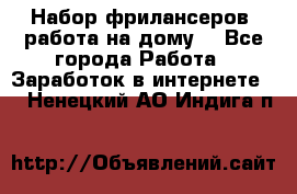 Набор фрилансеров (работа на дому) - Все города Работа » Заработок в интернете   . Ненецкий АО,Индига п.